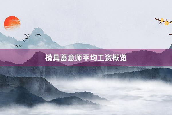 模具蓄意师平均工资概览